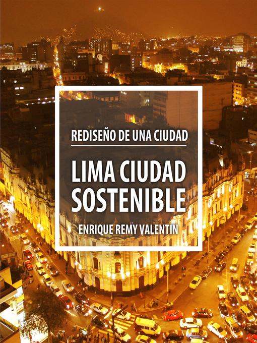 Title details for Lima ciudad sostenible. Rediseño de una ciudad by Enrique Remy Valentin - Available